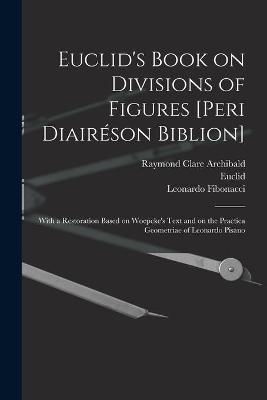 Euclid's Book on Divisions of Figures [Peri Diairéson Biblion] [microform] - Raymond Clare 1875-1955 Archibald