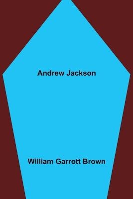 Andrew Jackson - William Garrott Brown