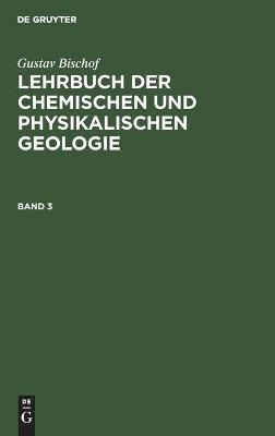 Gustav Bischof: Lehrbuch der chemischen und physikalischen Geologie. Band 3, [Abteilung 2] - Gustav Bischof