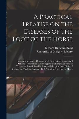 A Practical Treatise on the Diseases of the Foot of the Horse [electronic Resource]