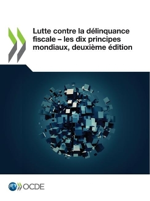 Lutte Contre La D&eacute;linquance Fiscale &mdash; Les Dix Principes Mondiaux, Deuxi&egrave;me &Eacute;dition -  Oecd