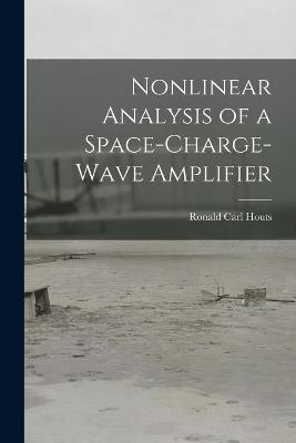 Nonlinear Analysis of a Space-charge-wave Amplifier - Ronald Carl 1937- Houts