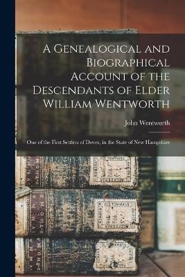 A Genealogical and Biographical Account of the Descendants of Elder William Wentworth