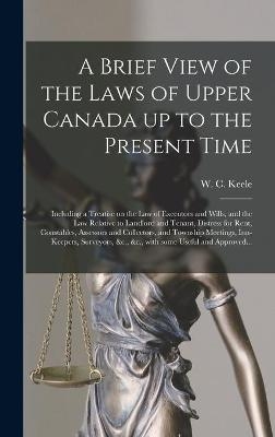 A Brief View of the Laws of Upper Canada up to the Present Time [microform] - 