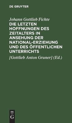 Die letzten Hoffnungen des Zeitalters in Ansehung der National-Erziehung und des öffentlichen Unterrichts - Johann Gottlieb Fichte