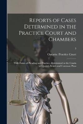 Reports of Cases Determined in the Practice Court and Chambers