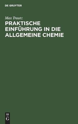 Praktische Einf&uuml;hrung in die Allgemeine Chemie - Max Trautz