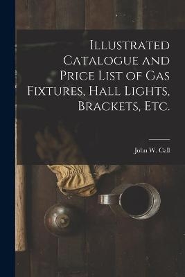 Illustrated Catalogue and Price List of Gas Fixtures, Hall Lights, Brackets, Etc. - 