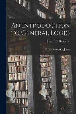An Introduction to General Logic [microform]; Jones, E. E. Constance.