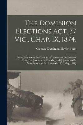The Dominion Elections Act, 37 Vic., Chap. IX, 1874.