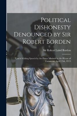 Political Dishonesty Denounced by Sir Robert Borden [microform] - 