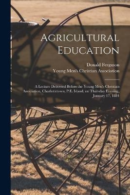 Agricultural Education [microform] - Donald 1839-1909 Ferguson