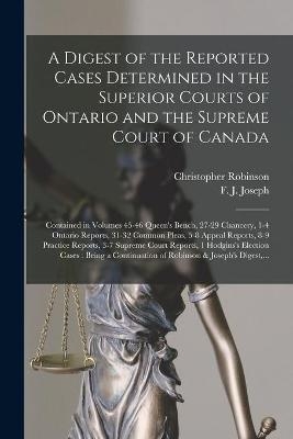 A Digest of the Reported Cases Determined in the Superior Courts of Ontario and the Supreme Court of Canada [microform]