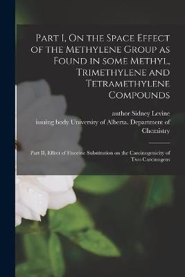 Part I, On the Space Effect of the Methylene Group as Found in Some Methyl, Trimethylene and Tetramethylene Compounds; Part II, Effect of Fluorine Substitution on the Carcinogenicity of Two Carcinogens