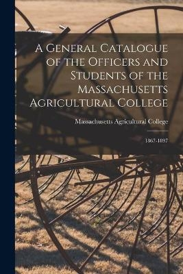 A General Catalogue of the Officers and Students of the Massachusetts Agricultural College - 