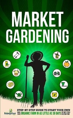 Market Gardening - Small Footprint Press
