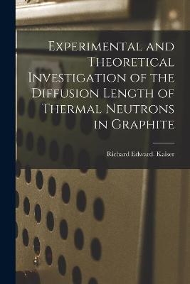 Experimental and Theoretical Investigation of the Diffusion Length of Thermal Neutrons in Graphite - Richard Edward Kaiser
