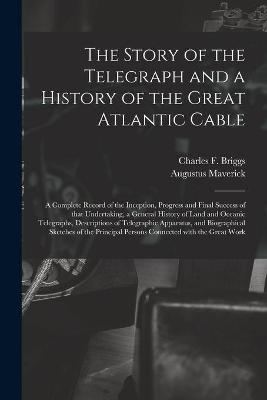 The Story of the Telegraph and a History of the Great Atlantic Cable [microform]