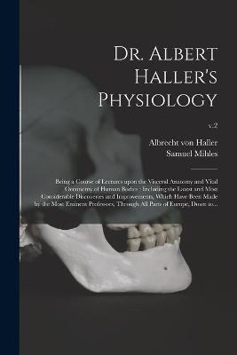 Dr. Albert Haller's Physiology - Albrecht Von 1708-1777 Haller, Samuel Mihles