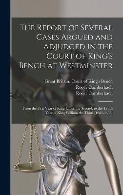 The Report of Several Cases Argued and Adjudged in the Court of King's Bench at Westminster