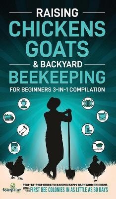 Raising Chickens, Goats & Backyard Beekeeping For Beginners - Small Footprint Press