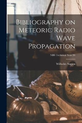 Bibliography on Meteoric Radio Wave Propagation; NBS Technical Note 94 - Wilhelm Nupen