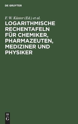 Logarithmische Rechentafeln für Chemiker, Pharmazeuten, Mediziner und Physiker - 