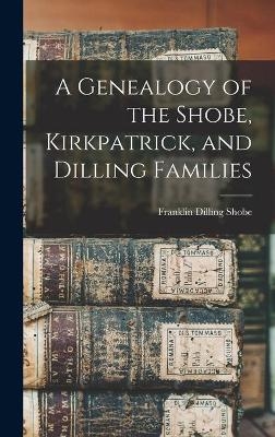 A Genealogy of the Shobe, Kirkpatrick, and Dilling Families