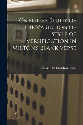Objective Study of the Variation of Style of Versification in Milton's Blank Verse - Richard McClanahan Keith