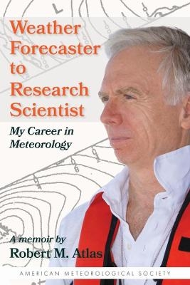 Weather Forecaster to Research Scientist &ndash; My Career in Meteorology - Robert M. Atlas, Dave Jones