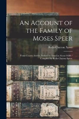 An Account of the Family of Moses Speer - Rollo Clayton Speer