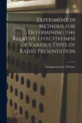 Experiment in Methods for Determining the Relative Effectiveness of Various Types of Radio Presentation - Norman Coates Webster
