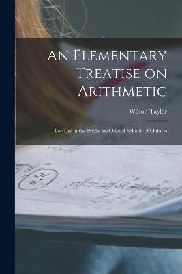 An Elementary Treatise on Arithmetic [microform] - Wilson 1861-1923 Taylor