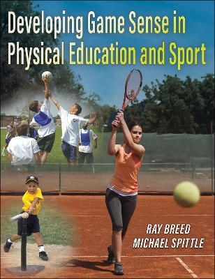 Developing Game Sense in Physical Education and Sport - Ray Breed, Michael Spittle