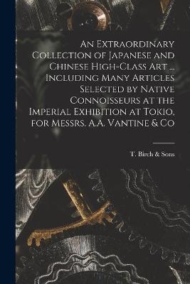 An Extraordinary Collection of Japanese and Chinese High-class Art ... Including Many Articles Selected by Native Connoisseurs at the Imperial Exhibition at Tokio, for Messrs. A.A. Vantine & Co
