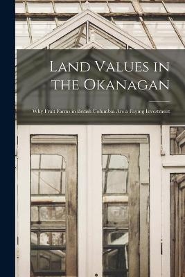 Land Values in the Okanagan [microform] -  Anonymous