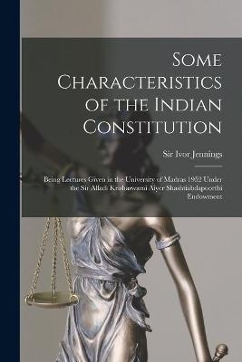 Some Characteristics of the Indian Constitution - 