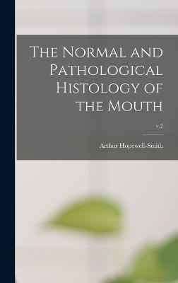 The Normal and Pathological Histology of the Mouth; v.2