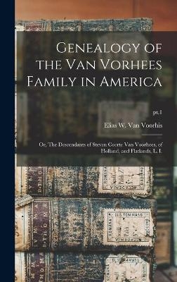 Genealogy of the Van Vorhees Family in America; or, The Descendants of Steven Coerte Van Voorhees, of Holland, and Flatlands, L. I.; pt.1