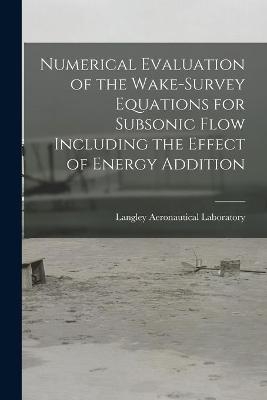 Numerical Evaluation of the Wake-survey Equations for Subsonic Flow Including the Effect of Energy Addition - 