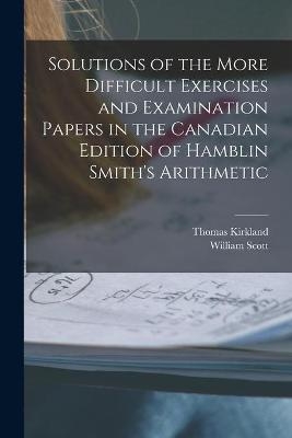 Solutions of the More Difficult Exercises and Examination Papers in the Canadian Edition of Hamblin Smith's Arithmetic [microform] - Thomas 1835-1898 Kirkland