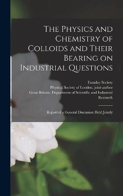 The Physics and Chemistry of Colloids and Their Bearing on Industrial Questions; Report of a General Discussion Held Jointly