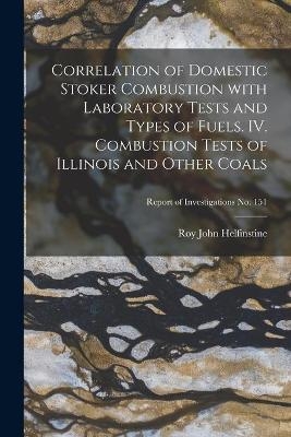 Correlation of Domestic Stoker Combustion With Laboratory Tests and Types of Fuels. IV. Combustion Tests of Illinois and Other Coals; Report of Investigations No. 151