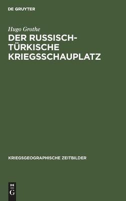 Der russisch-t&uuml;rkische Kriegsschauplatz - Hugo Grothe