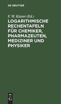 Logarithmische Rechentafeln für Chemiker, Pharmazeuten, Mediziner und Physiker - 