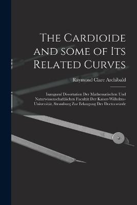 The Cardioide and Some of Its Related Curves [microform]