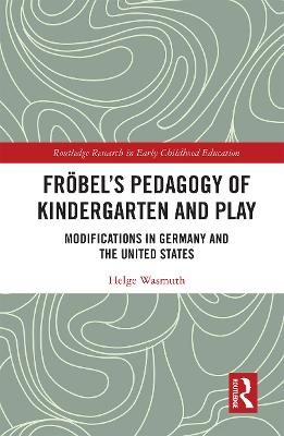 Fr&ouml;bel&rsquo;s Pedagogy of Kindergarten and Play - Helge Wasmuth
