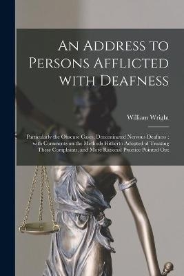 An Address to Persons Afflicted With Deafness - William 1773-1860 Wright