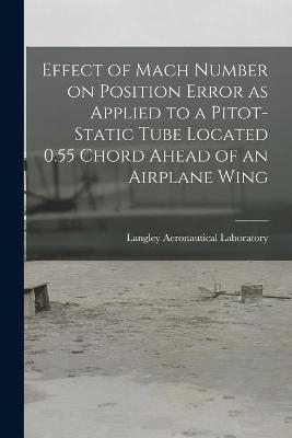 Effect of Mach Number on Position Error as Applied to a Pitot-static Tube Located 0.55 Chord Ahead of an Airplane Wing - 