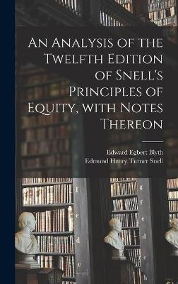 An Analysis of the Twelfth Edition of Snell's Principles of Equity, With Notes Thereon - Edward Egbert Blyth